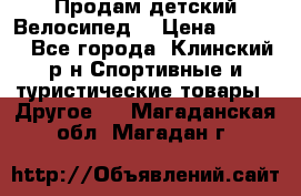 Продам детский Велосипед  › Цена ­ 1 500 - Все города, Клинский р-н Спортивные и туристические товары » Другое   . Магаданская обл.,Магадан г.